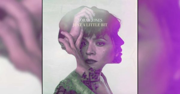 Norah Jones Releases New Single &#8220;Just a Little Bit&#8221; and Announces New Album &#8216;Begin Again&#8217;