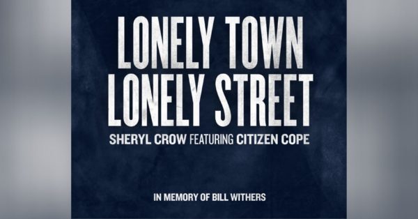 Sheryl Crow and Citizen Cope Pay Homage to Bill Withers on &#8220;Lonely Town, Lonely Street&#8221;